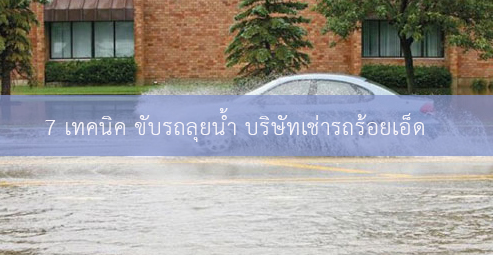 บริษัทเช่ารถร้อยเอ็ด แนะ 7 เทคนิค ขับรถลุยน้ำท่วม ไม่ให้เครื่องยนต์ดับ